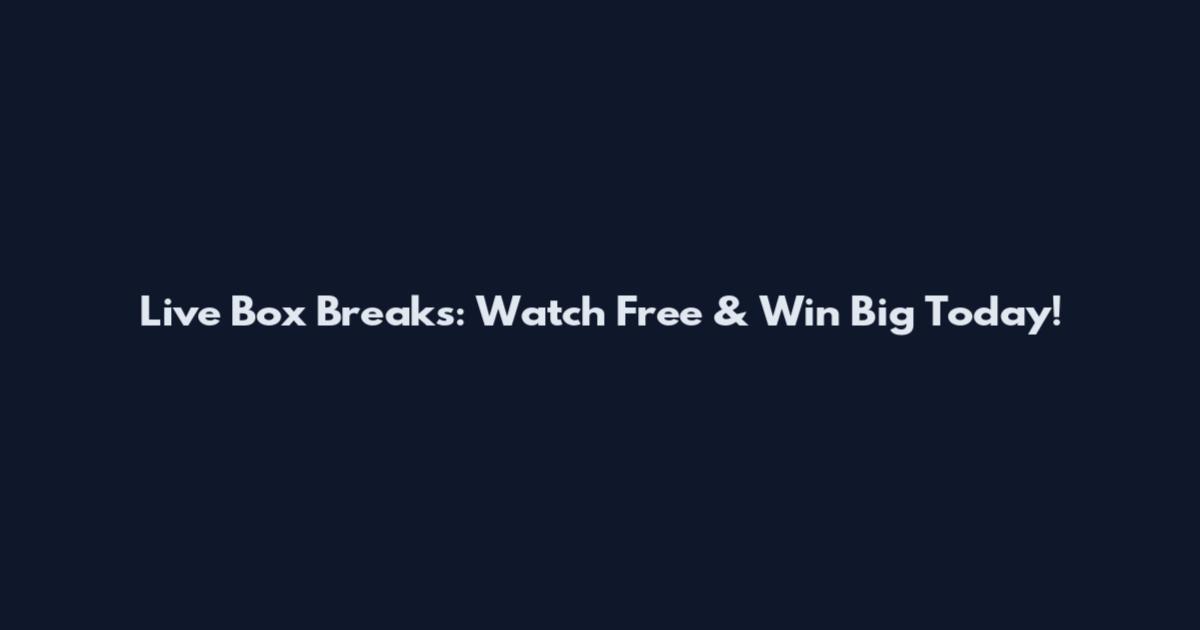 Live Box Breaks: Watch Free & Win Big Today!