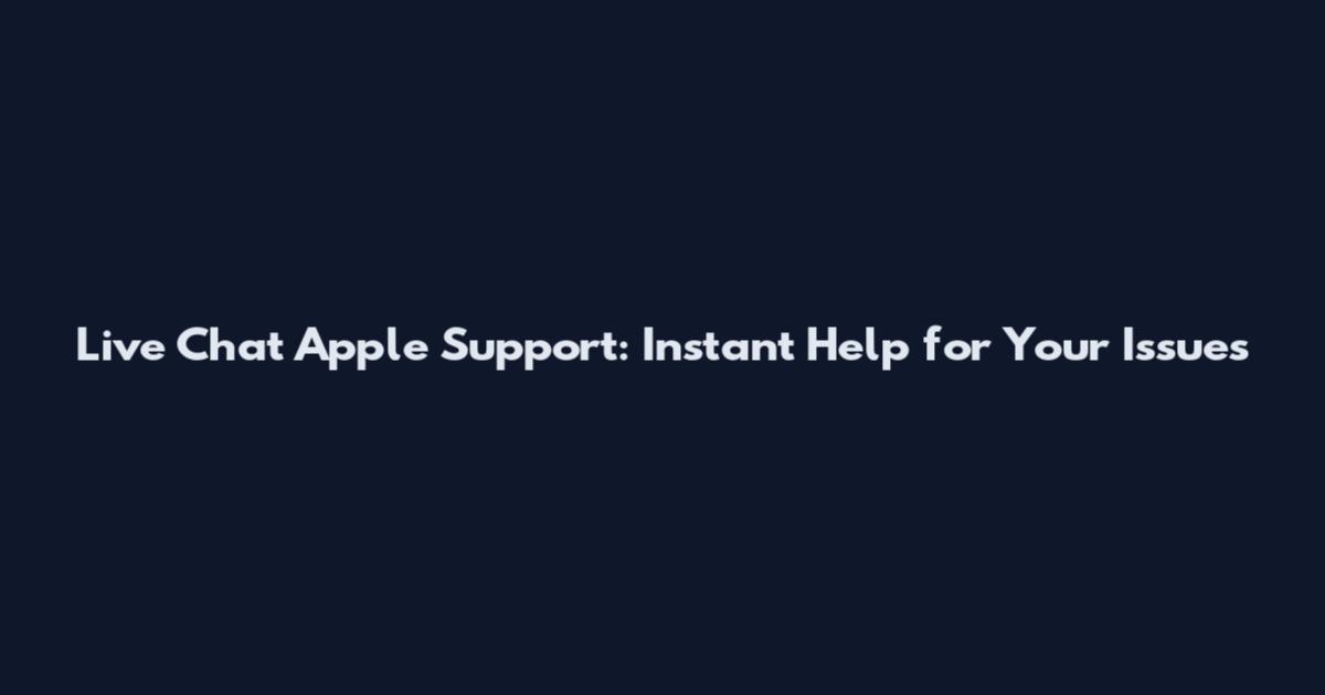Live Chat Apple Support: Instant Help for Your Issues