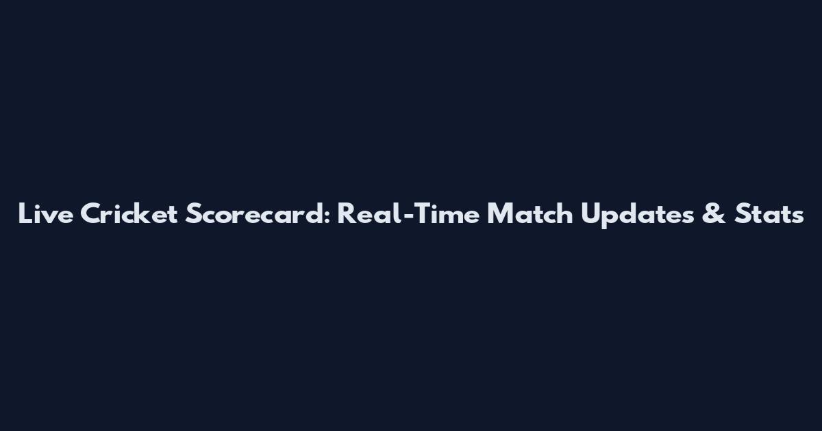 Live Cricket Scorecard: Real-Time Match Updates & Stats