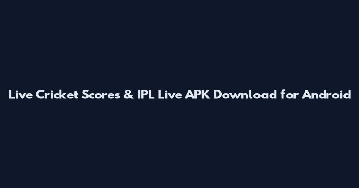 Live Cricket Scores & IPL Live APK Download for Android