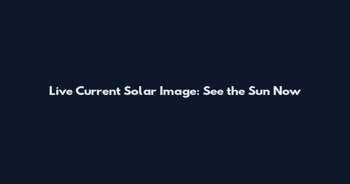Live Current Solar Image: See the Sun Now