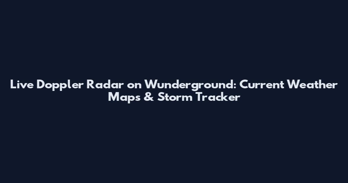 Live Doppler Radar on Wunderground: Current Weather Maps & Storm Tracker