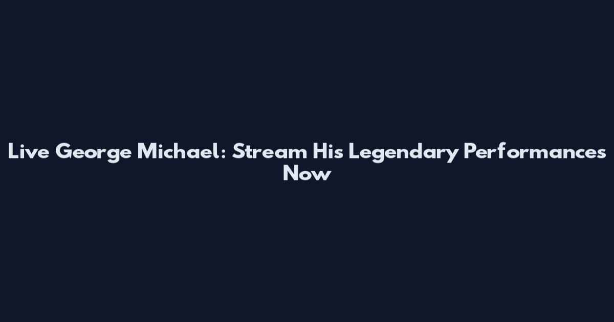 Live George Michael: Stream His Legendary Performances Now