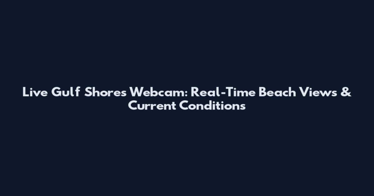 Live Gulf Shores Webcam: Real-Time Beach Views & Current Conditions