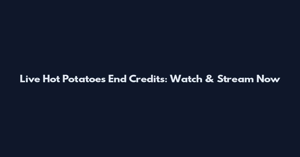 Live Hot Potatoes End Credits: Watch & Stream Now
