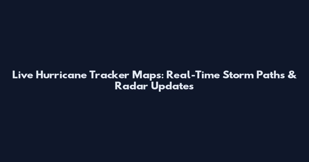 Live Hurricane Tracker Maps: Real-Time Storm Paths & Radar Updates