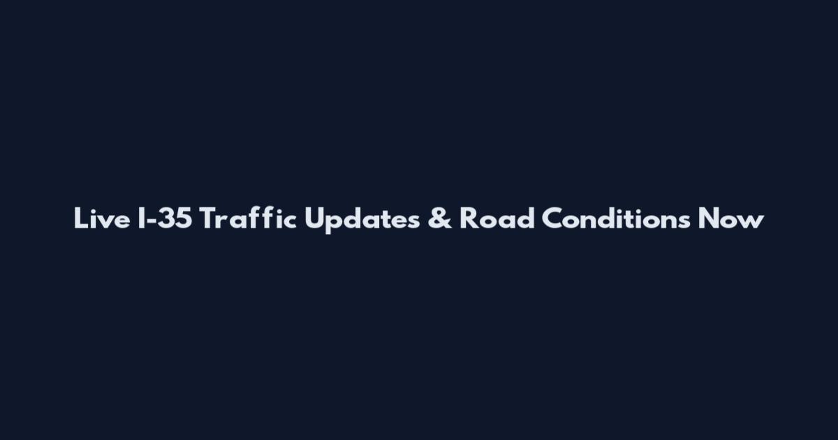 Live I-35 Traffic Updates & Road Conditions Now