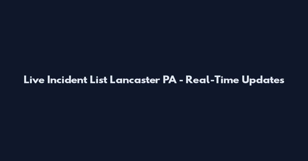 Live Incident List Lancaster PA - Real-Time Updates