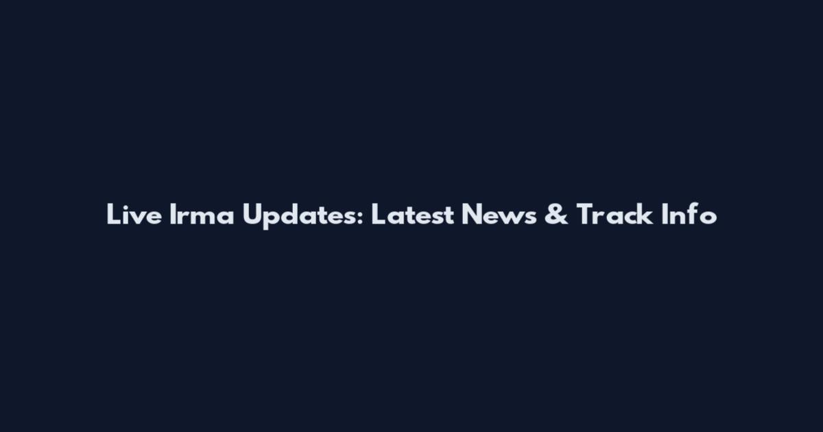 Live Irma Updates: Latest News & Track Info