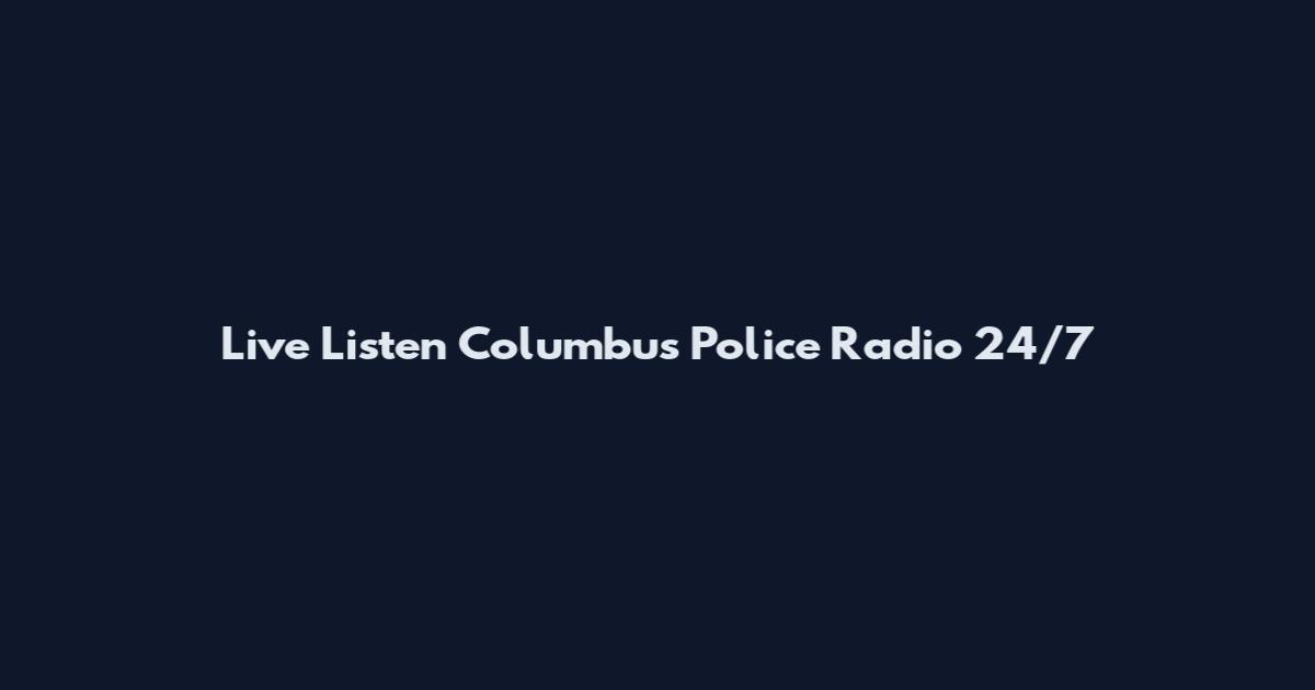 Live Listen Columbus Police Radio 24/7