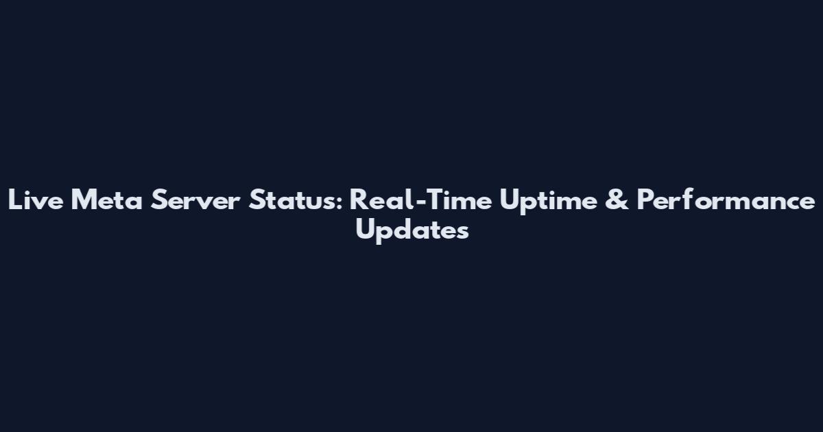 Live Meta Server Status: Real-Time Uptime & Performance Updates