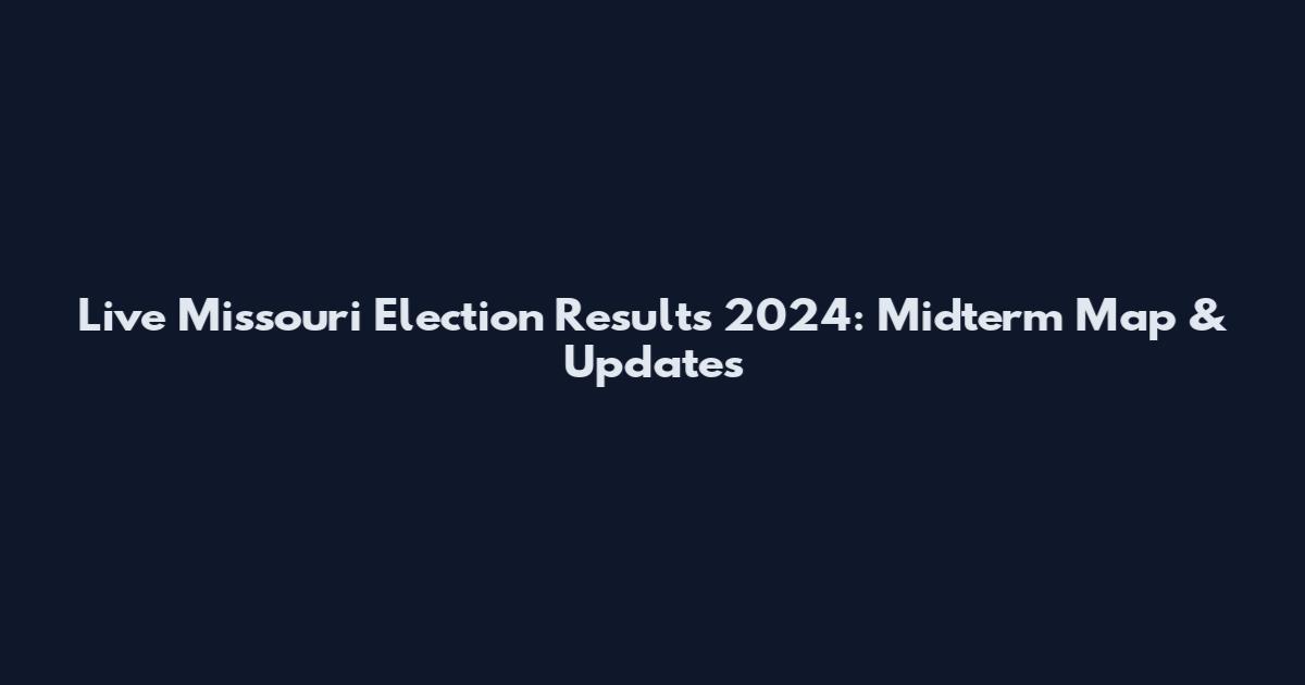 Live Missouri Election Results 2024: Midterm Map & Updates