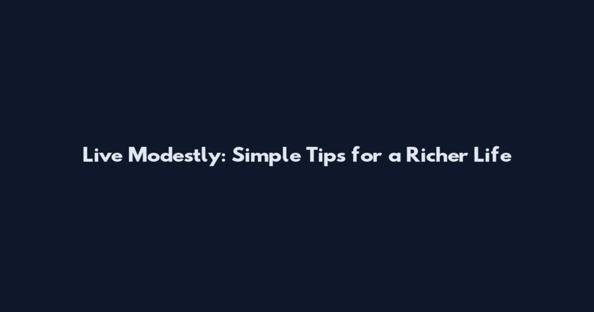Live Modestly: Simple Tips for a Richer Life