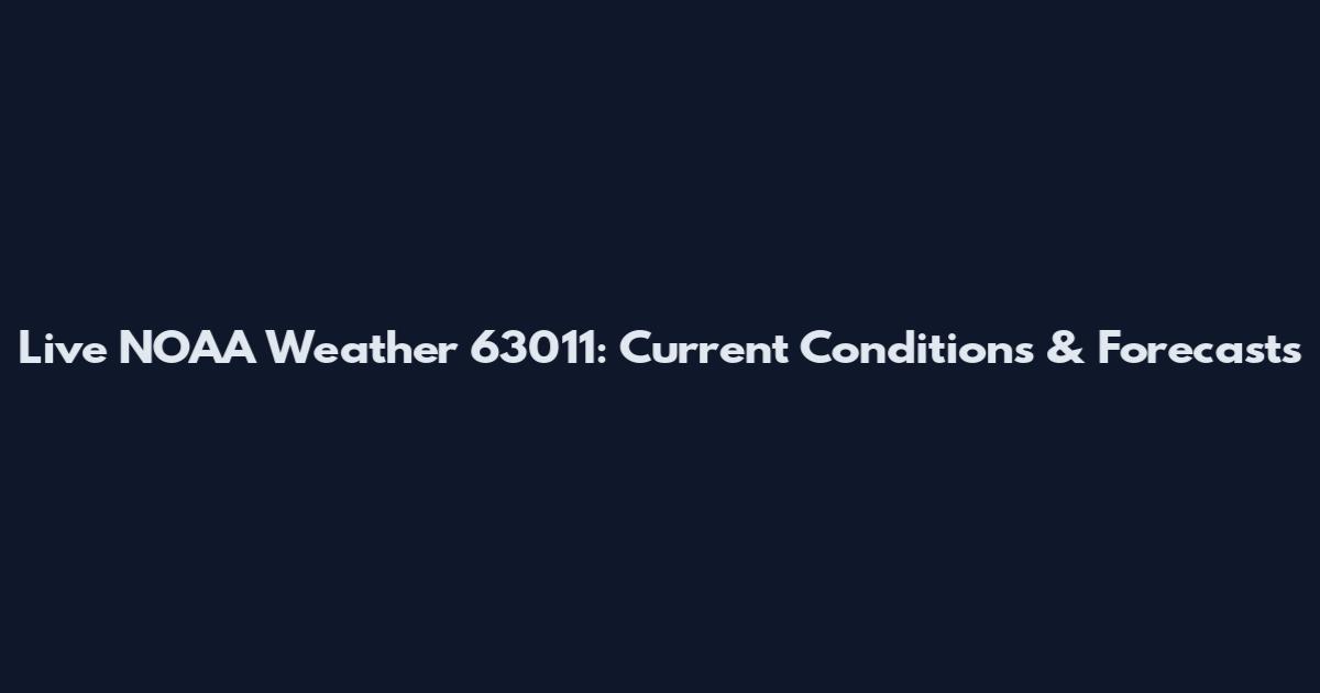 Live NOAA Weather 63011: Current Conditions & Forecasts