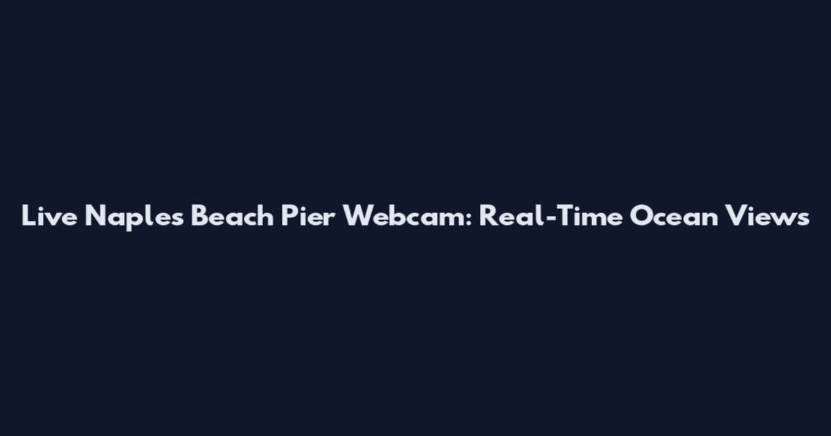 Live Naples Beach Pier Webcam: Real-Time Ocean Views