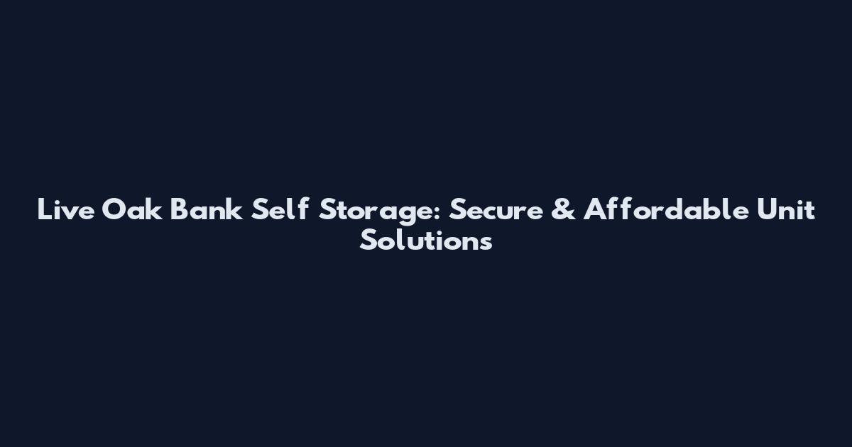 Live Oak Bank Self Storage: Secure & Affordable Unit Solutions