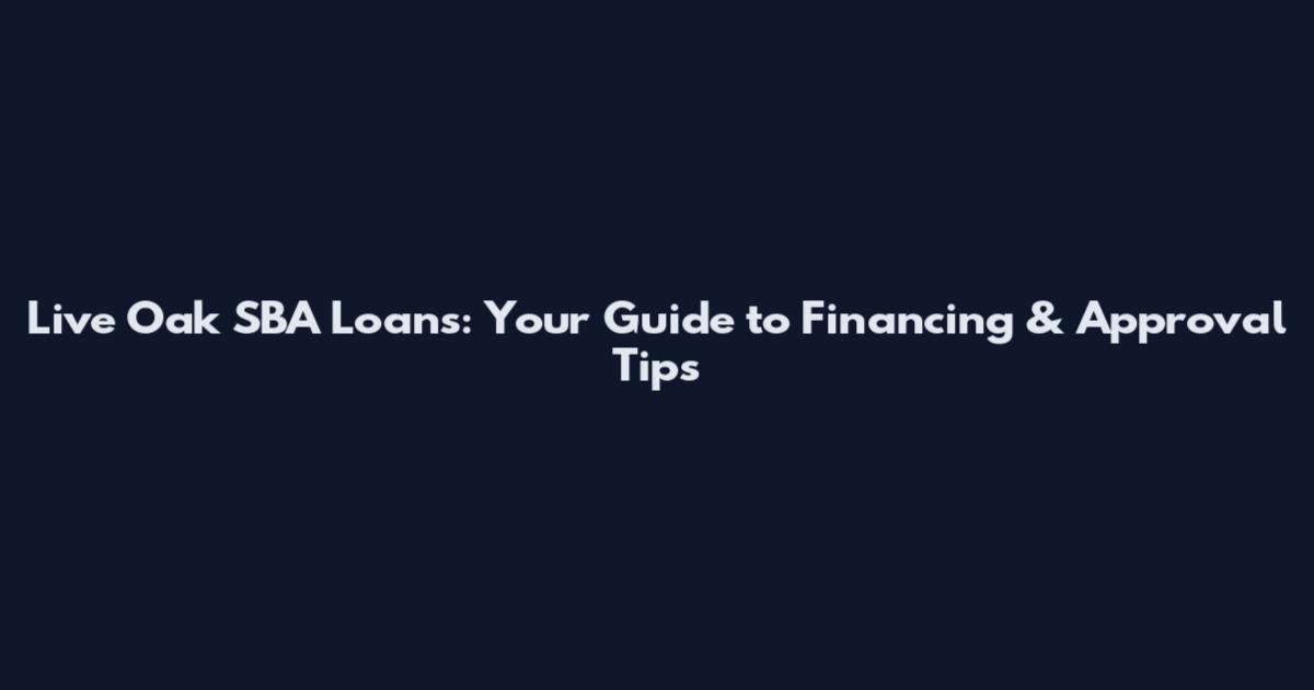 Live Oak SBA Loans: Your Guide to Financing & Approval Tips