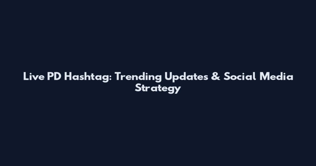 Live PD Hashtag: Trending Updates & Social Media Strategy