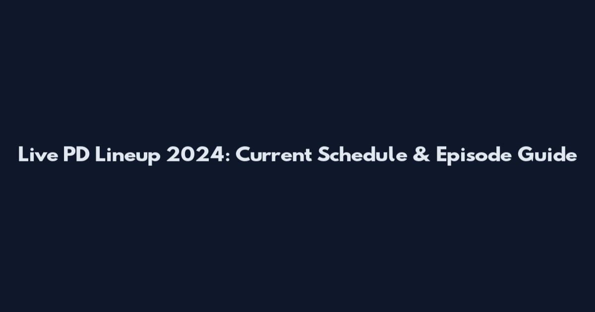 Live PD Lineup 2024: Current Schedule & Episode Guide