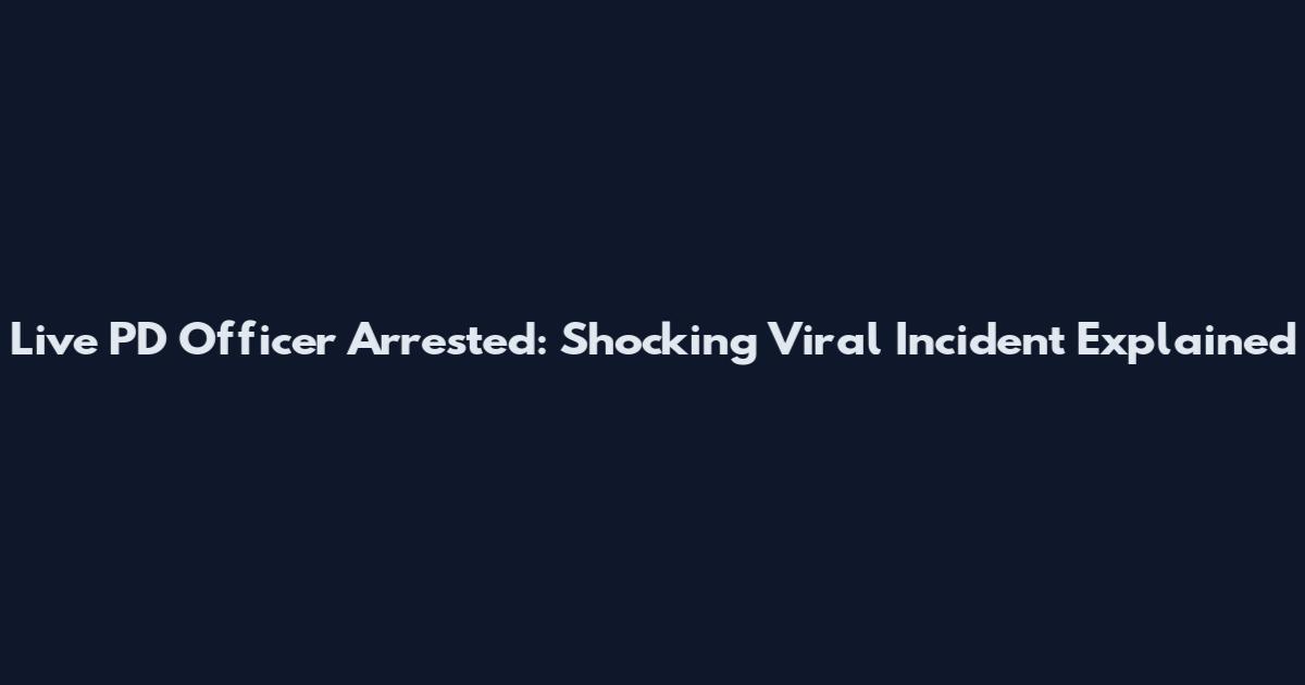 Live PD Officer Arrested: Shocking Viral Incident Explained