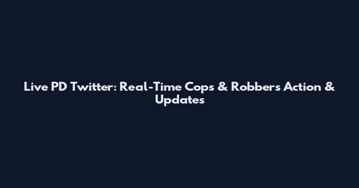 Live PD Twitter: Real-Time Cops & Robbers Action & Updates