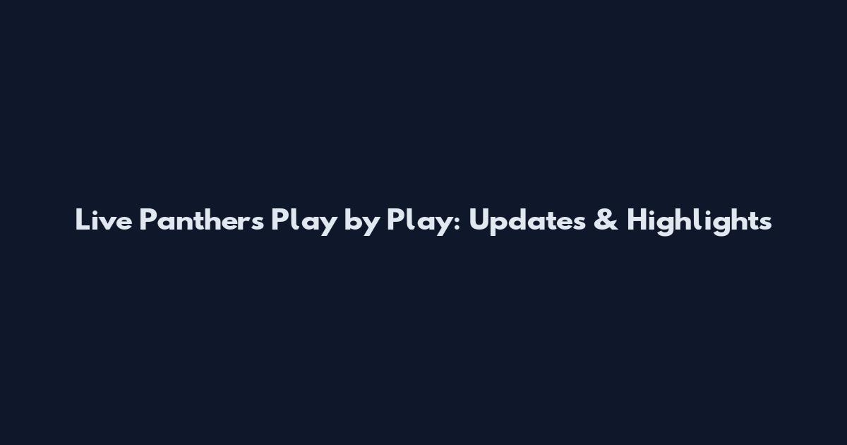 Live Panthers Play by Play: Updates & Highlights