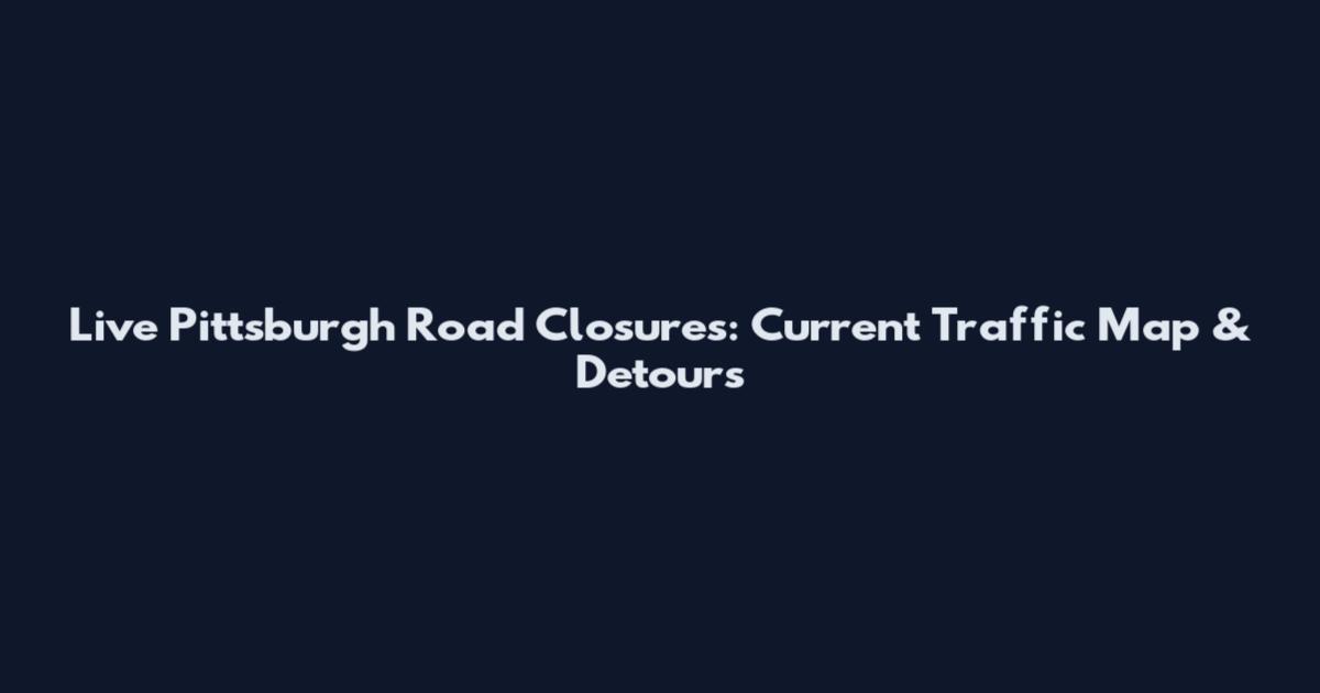 Live Pittsburgh Road Closures: Current Traffic Map & Detours