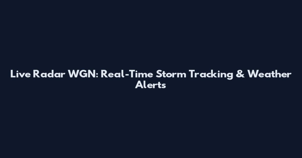 Live Radar WGN: Real-Time Storm Tracking & Weather Alerts