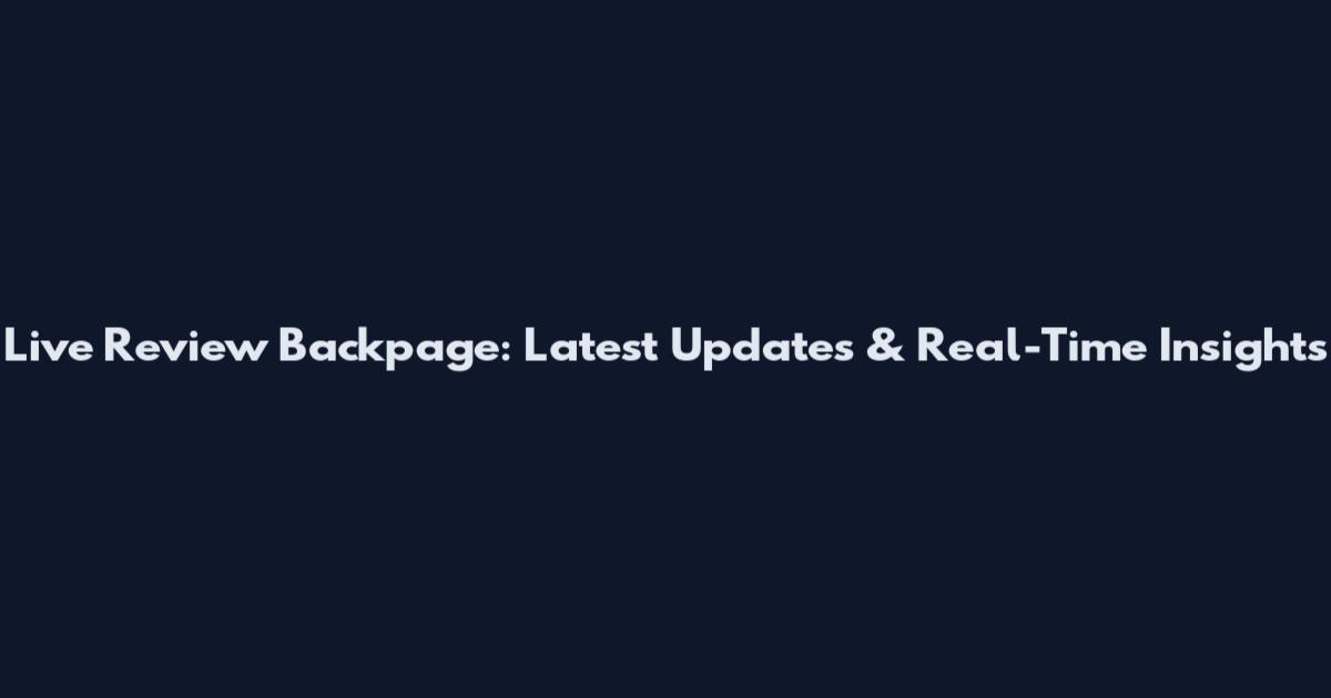 Live Review Backpage: Latest Updates & Real-Time Insights