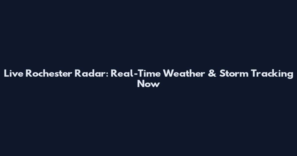Live Rochester Radar: Real-Time Weather & Storm Tracking Now