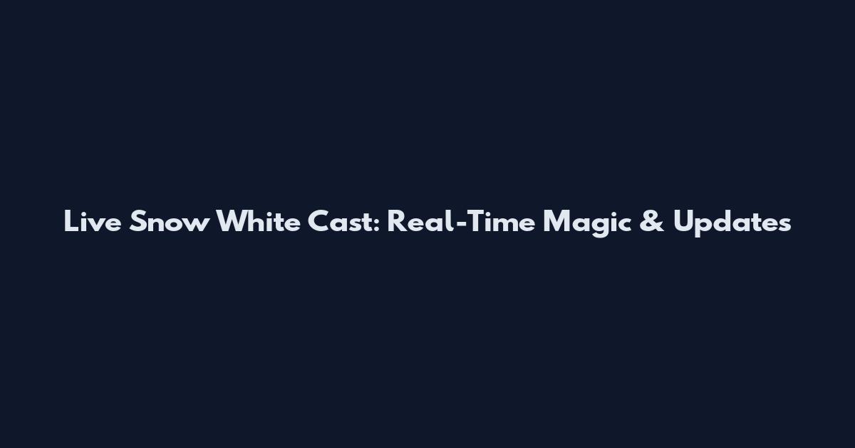 Live Snow White Cast: Real-Time Magic & Updates