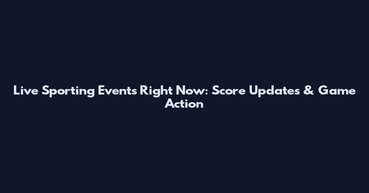 Live Sporting Events Right Now: Score Updates & Game Action