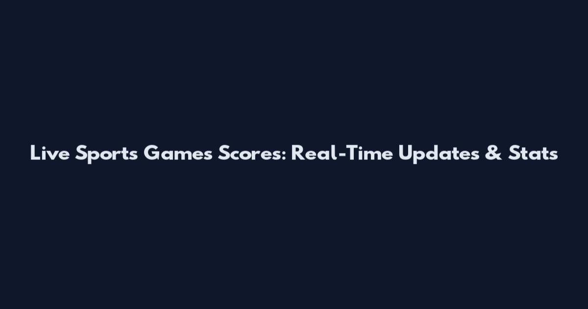 Live Sports Games Scores: Real-Time Updates & Stats