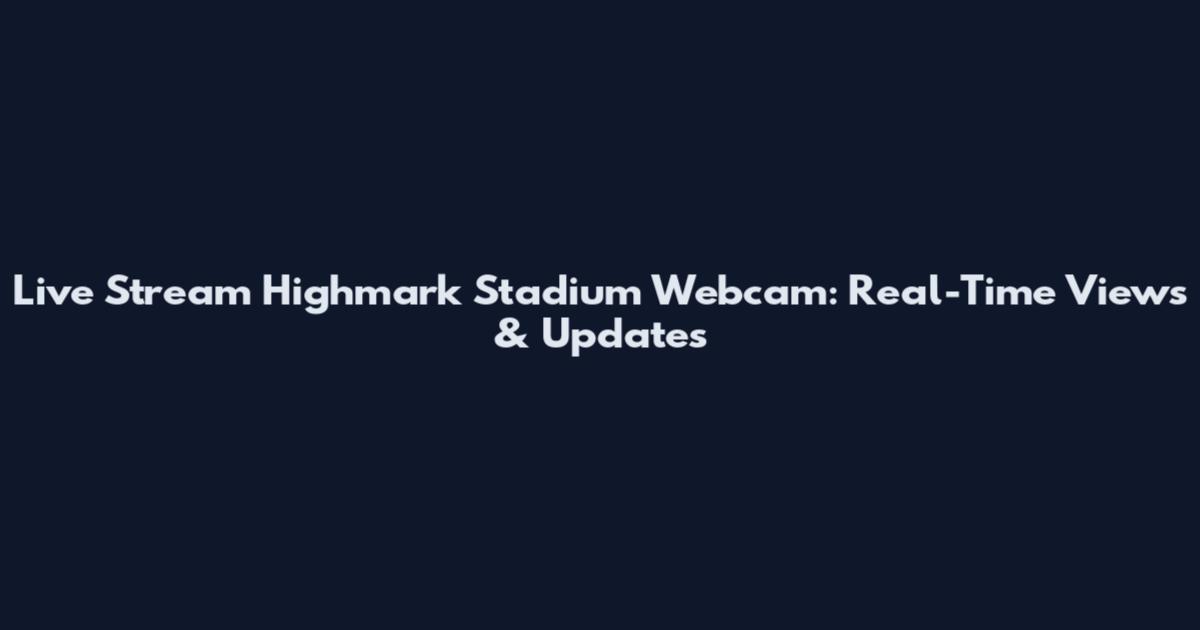 Live Stream Highmark Stadium Webcam: Real-Time Views & Updates