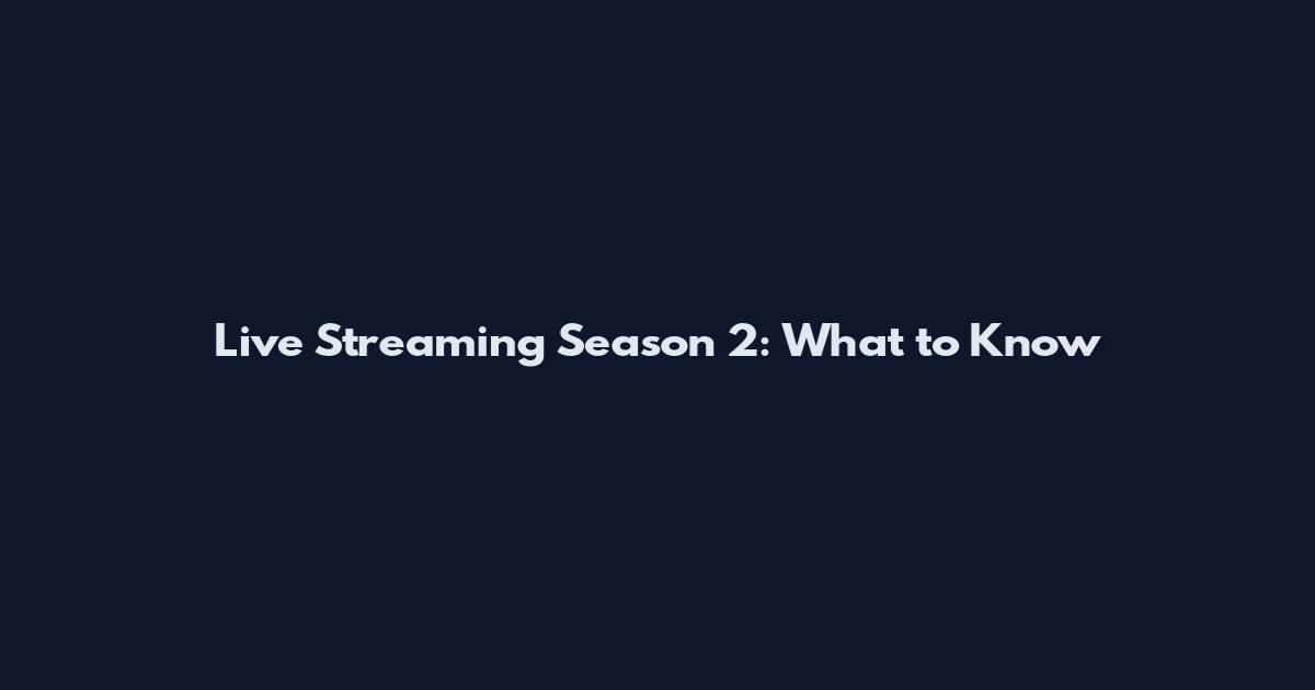 Live Streaming Season 2: What to Know