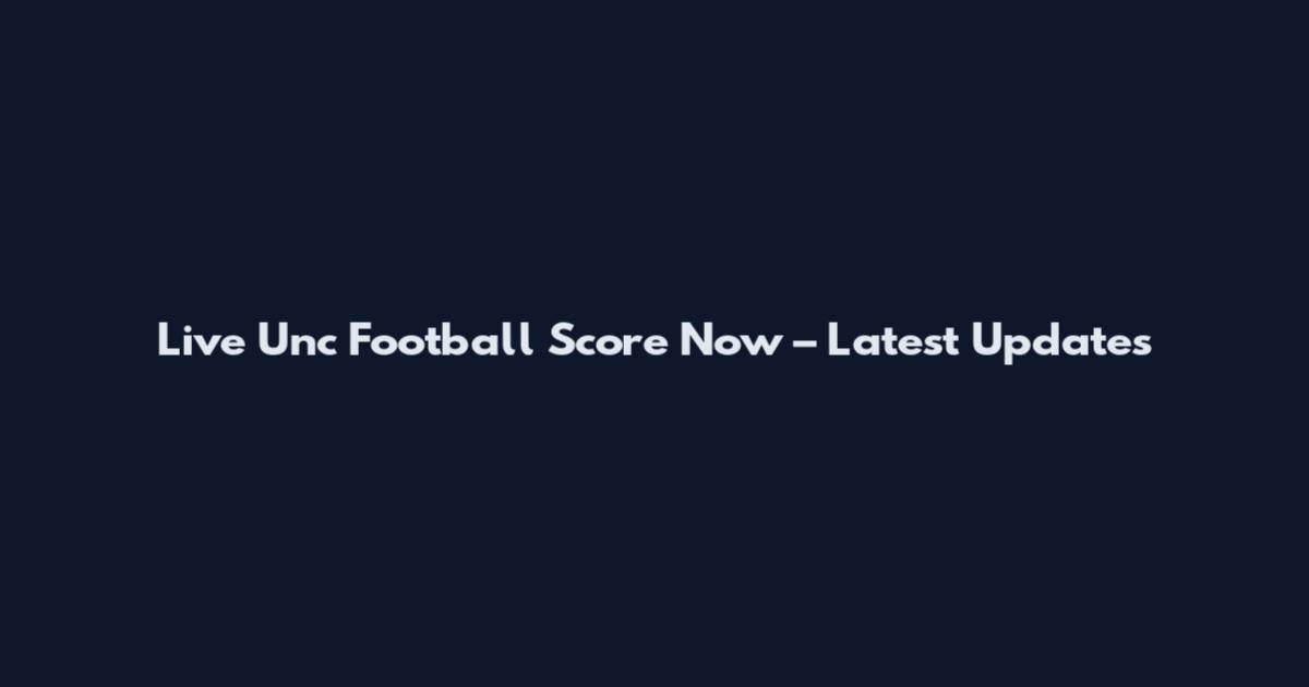 Live Unc Football Score Now – Latest Updates