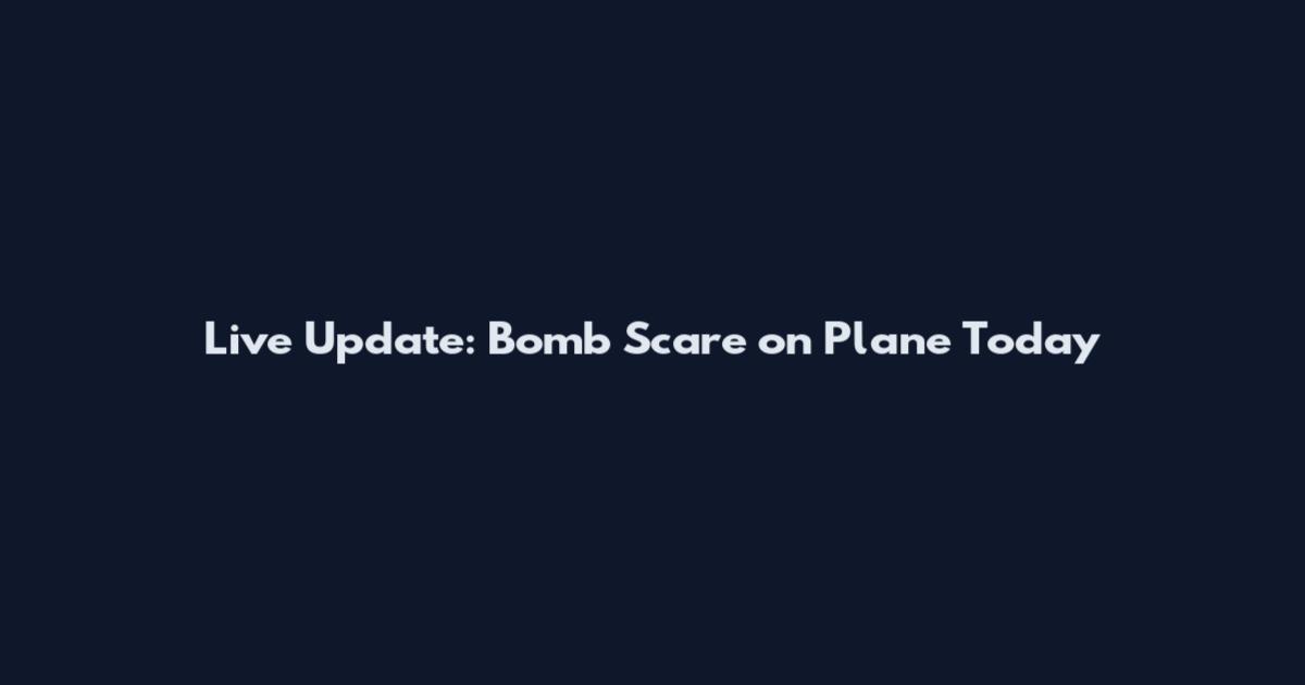 Live Update: Bomb Scare on Plane Today
