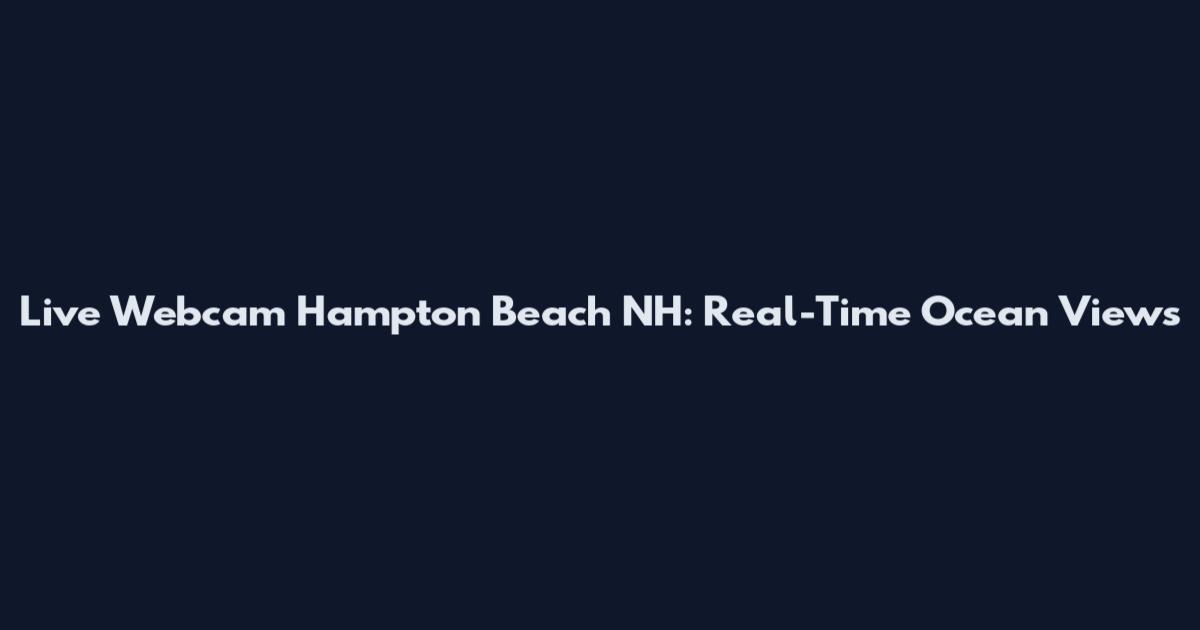Live Webcam Hampton Beach NH: Real-Time Ocean Views