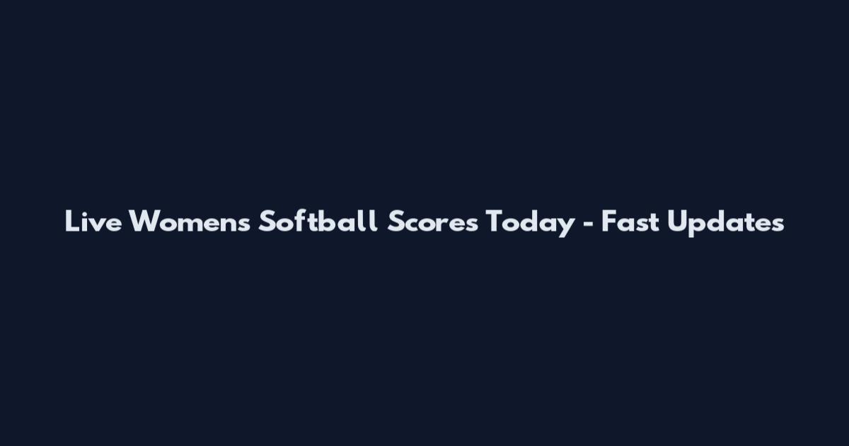Live Womens Softball Scores Today - Fast Updates