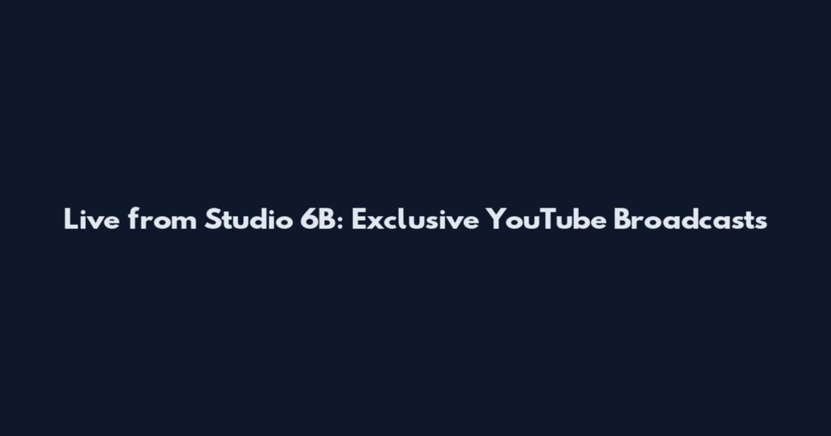 Live from Studio 6B: Exclusive YouTube Broadcasts