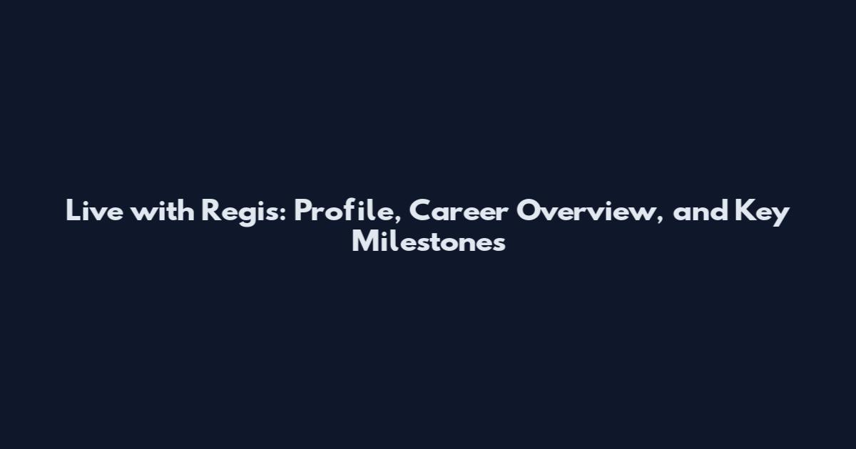 Live with Regis: Profile, Career Overview, and Key Milestones