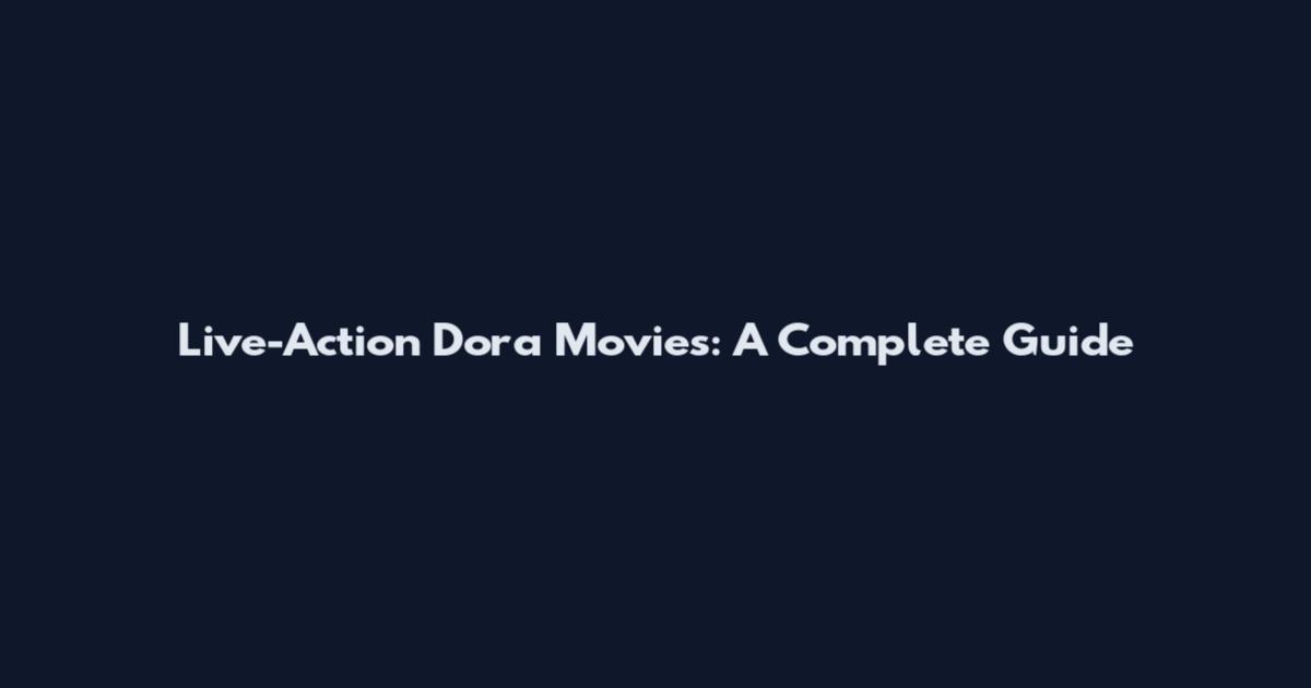 Live-Action Dora Movies: A Complete Guide