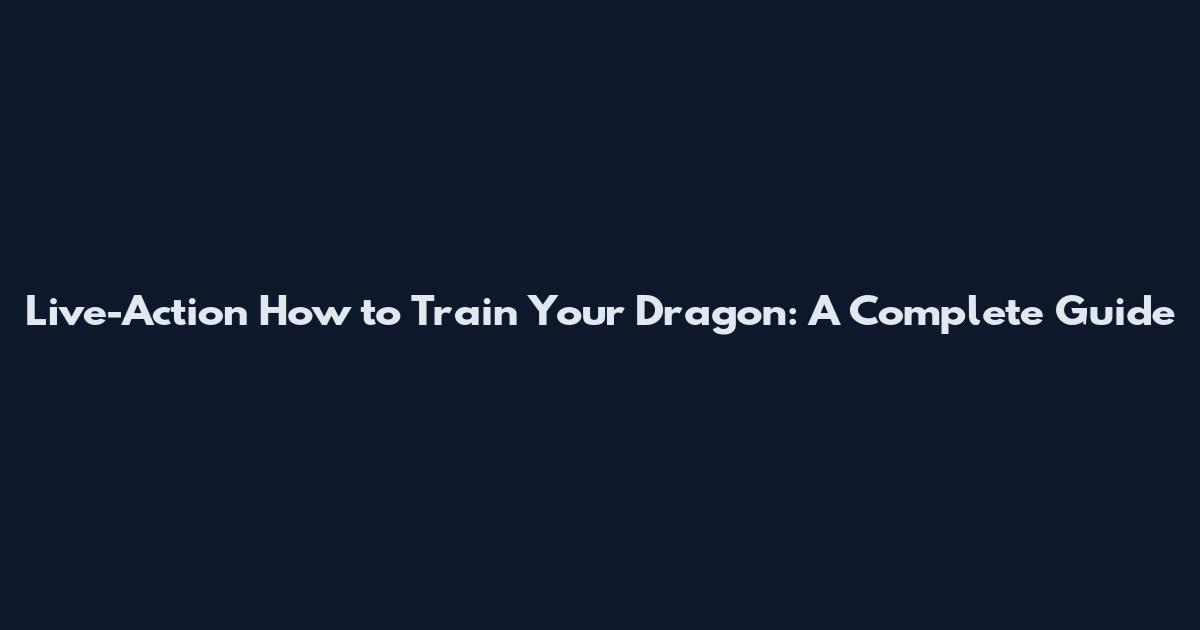 Live-Action How to Train Your Dragon: A Complete Guide