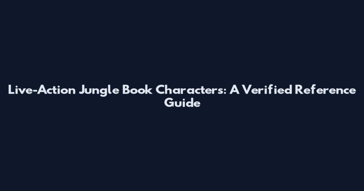 Live-Action Jungle Book Characters: A Verified Reference Guide