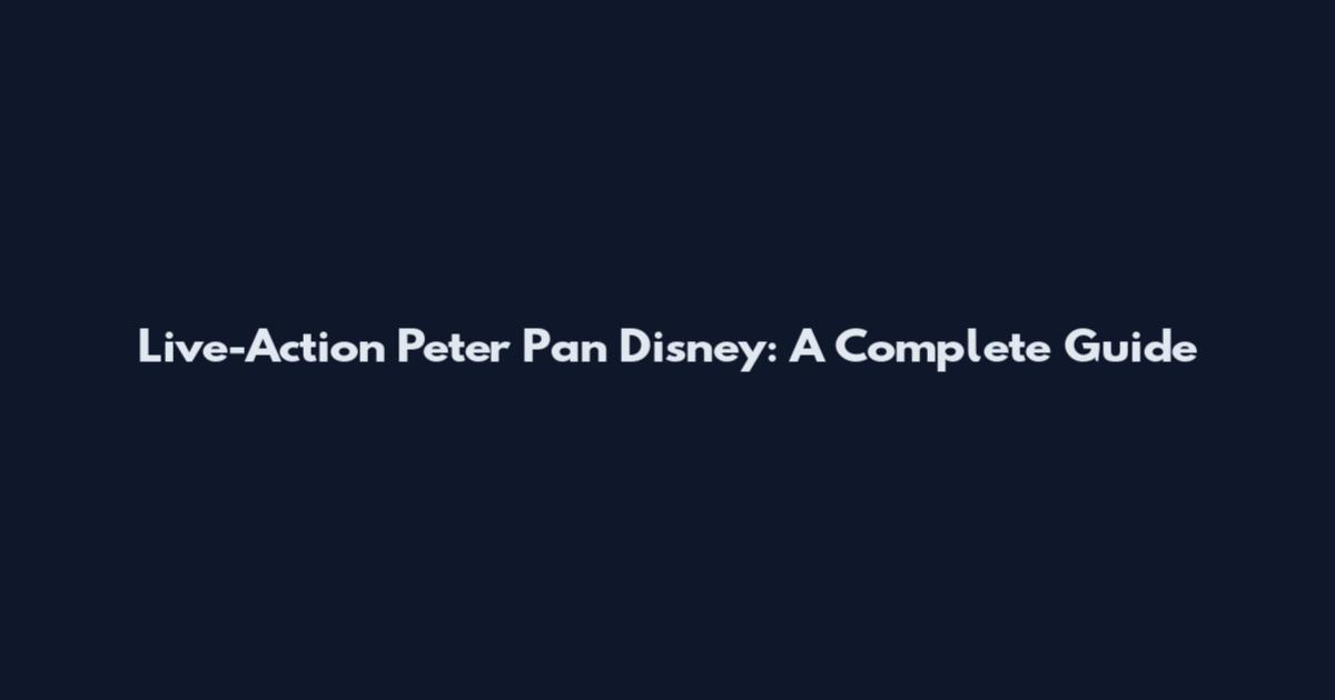 Live-Action Peter Pan Disney: A Complete Guide