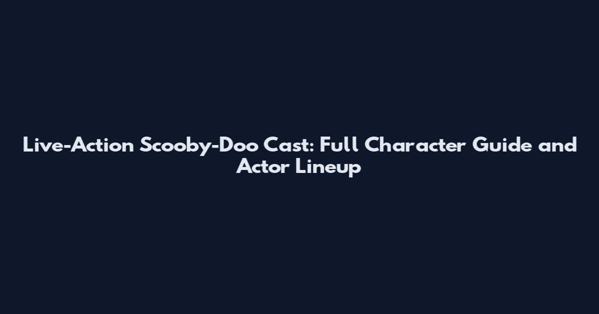 Live-Action Scooby-Doo Cast: Full Character Guide and Actor Lineup