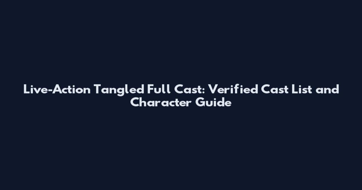 Live-Action Tangled Full Cast: Verified Cast List and Character Guide