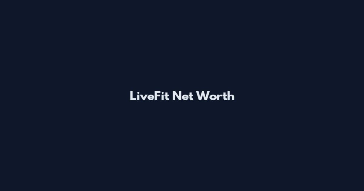 LiveFit Net Worth