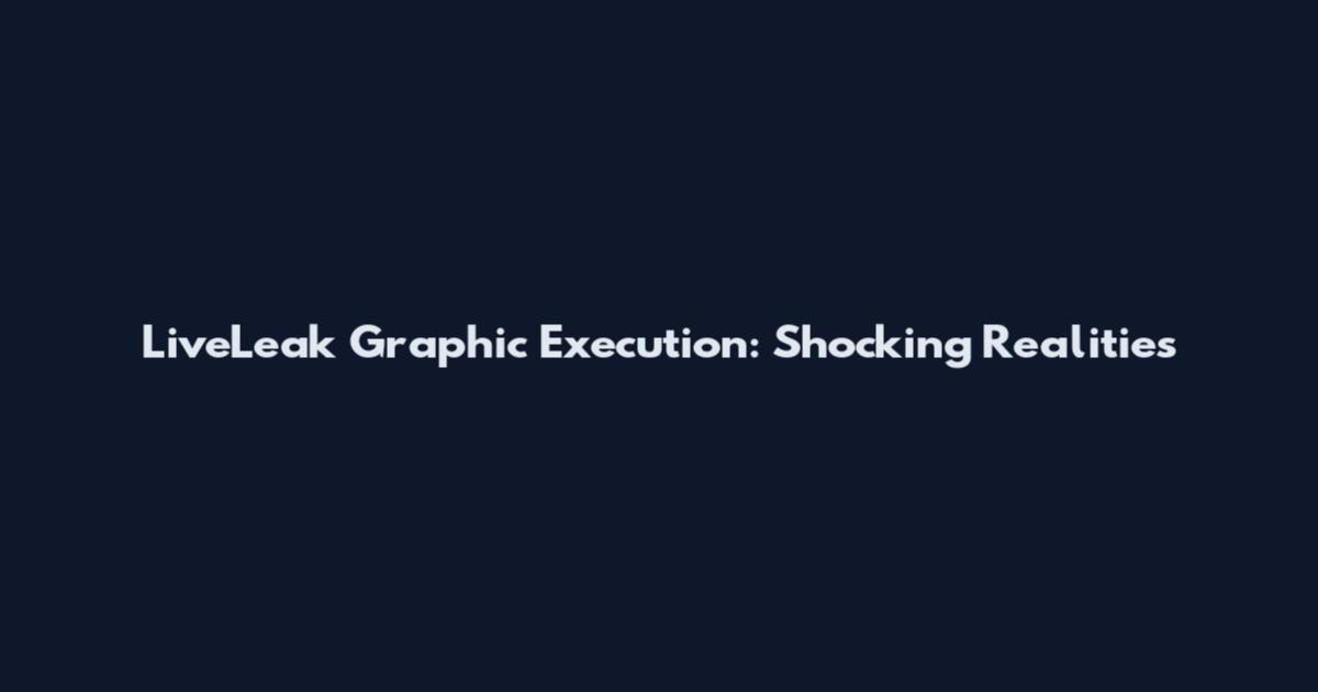 LiveLeak Graphic Execution: Shocking Realities