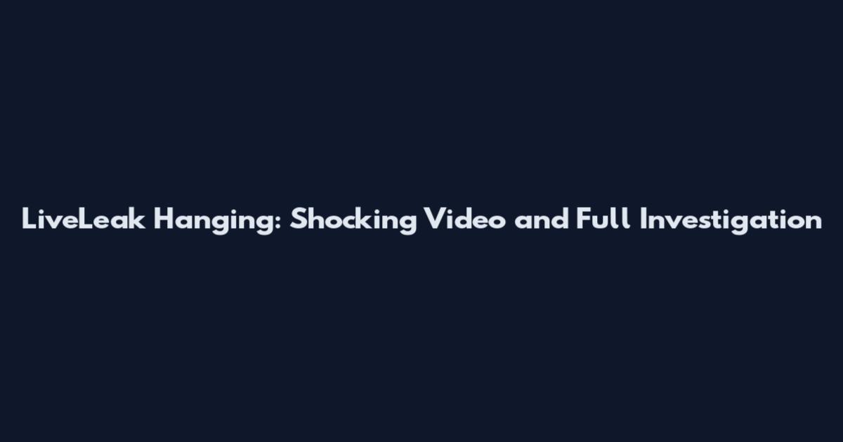 LiveLeak Hanging: Shocking Video and Full Investigation